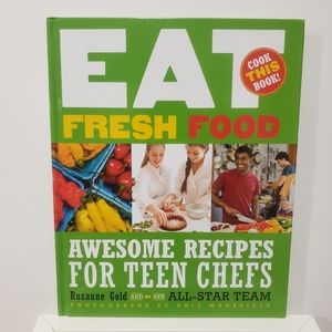 Eat Fresh Food: Awesome Recipes for Teen Chefs